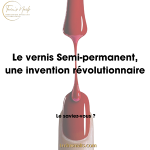 LE VERNIS SEMI-PERMANENT, UNE INVENTION RÉVOLUTIONNAIRE