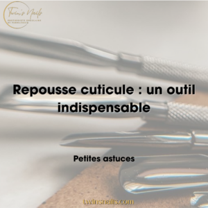 REPOUSSE CUTICULE : UN OUTIL INDISPENSABLE