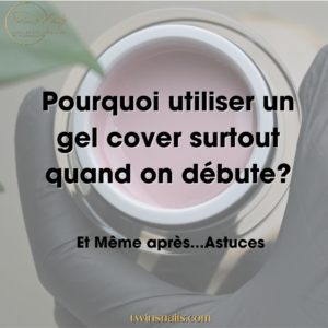 POURQUOI UTILISER UN GEL COVER SURTOUT QUAND ON DEBUTE ?