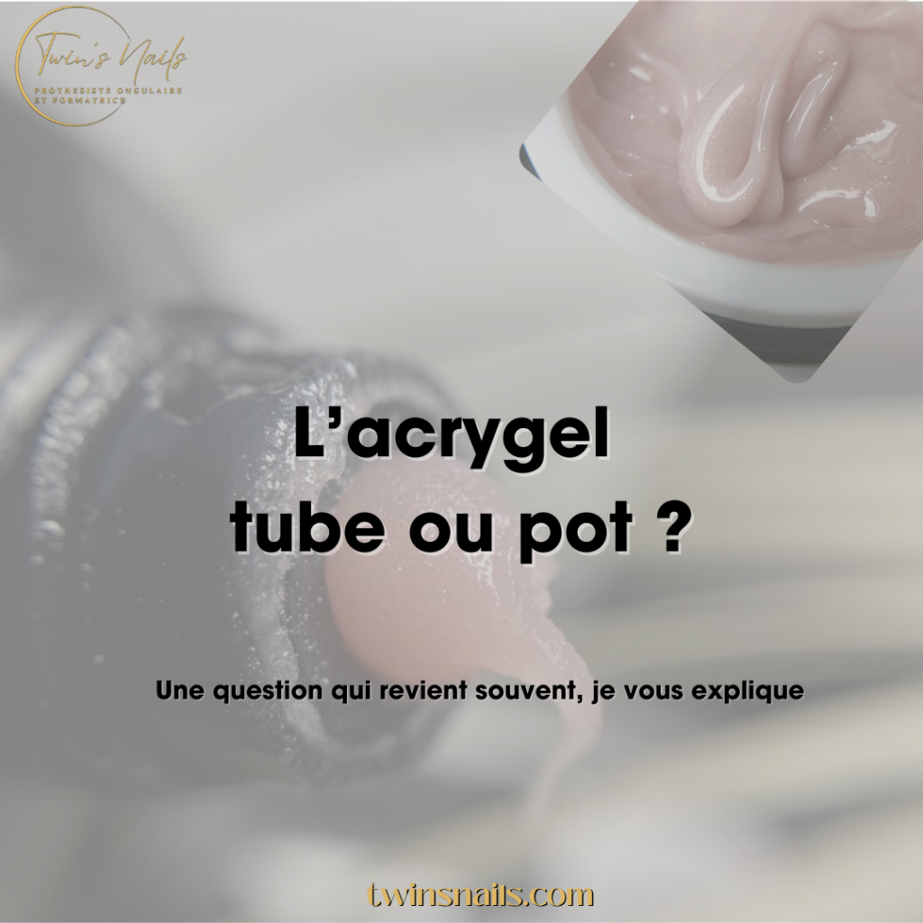 L'ACRYGEL : TUBE OU POT ?