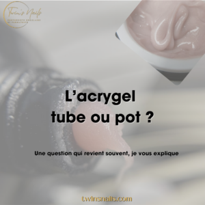 L'ACRYGEL : TUBE OU POT ?
