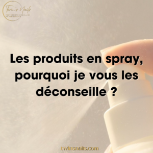 LES PRODUITS EN SPRAY, POURQUOI JE LES DÉCONSEILLE ?