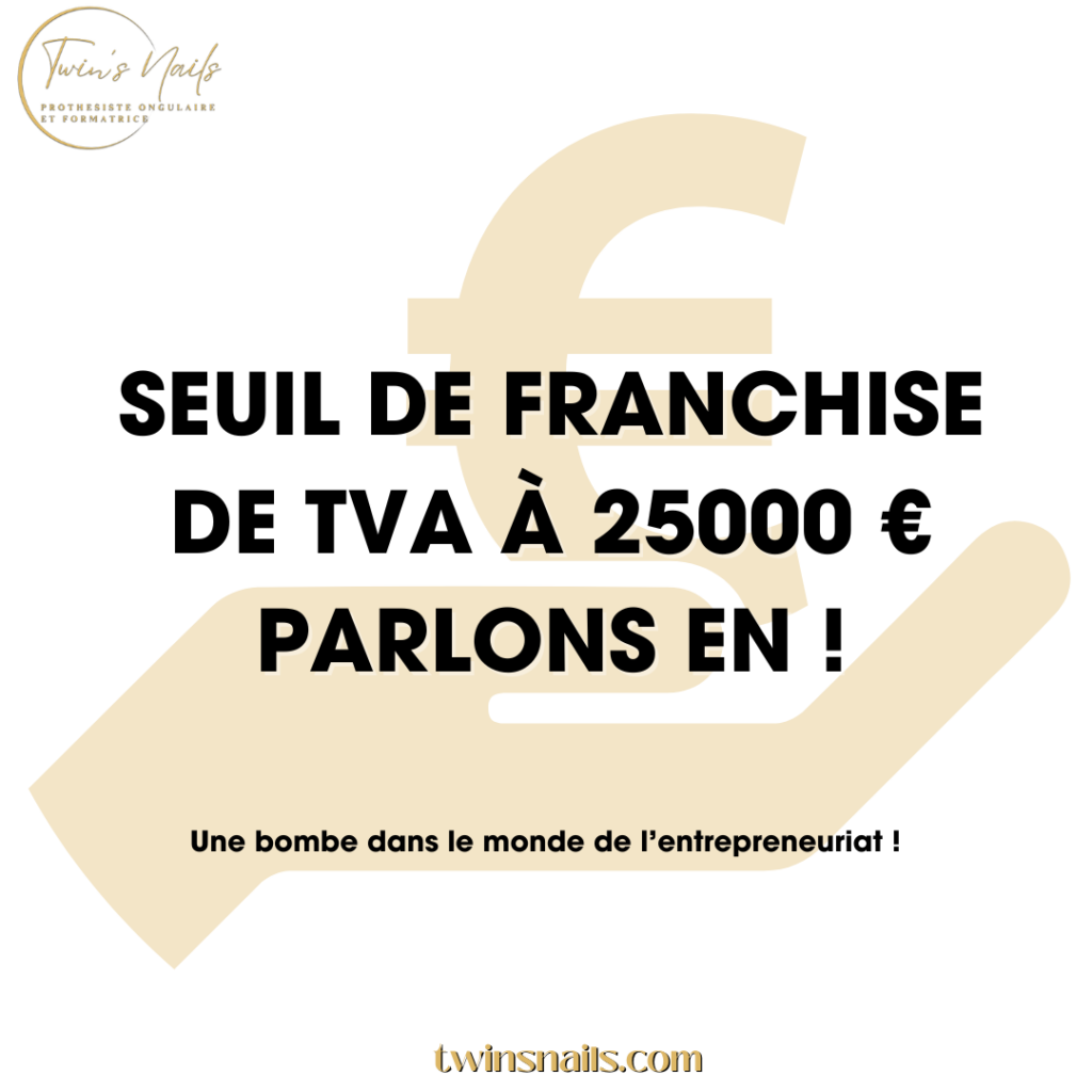 SEUIL DE FRANCHISE DE TVA À 25000 € PARLONS EN !
