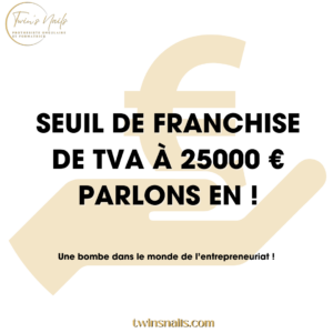 SEUIL DE FRANCHISE DE TVA À 25000 € PARLONS EN !