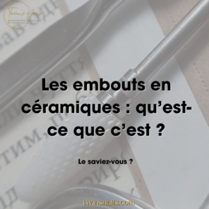 LES EMBOUTS EN CÉRAMIQUE : QU'EST-CE QUE C'EST ?