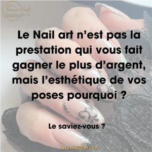 LE NAIL ART N'EST PAS LA PRESTATION QUI VOUS FAIT GAGNER PLUS D'ARGENT, MAIS L'ESTHÉTIQUE DE VOS POSES, POURQUOI ?