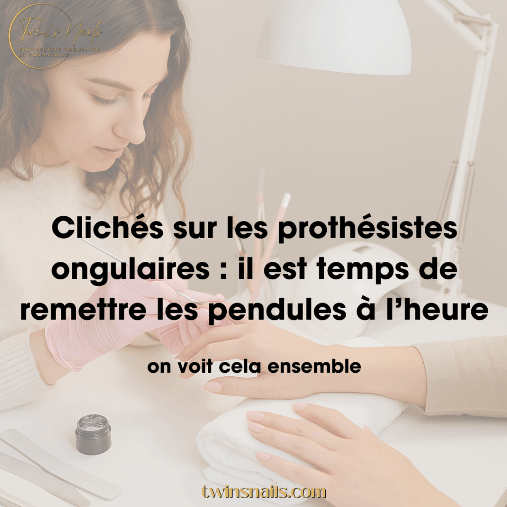 CLICHÉS SUR LES PROTHÉSISTES ONGULAIRES : IL EST TEMPS DE REMETTRE LES PENDULES À L'HEURE