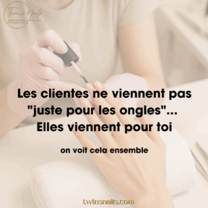 LES CLIENTES NE VIENNENT PAS "JUSTE POUR LES ONGLES" ... ELLES VIENNENT POUR TOI