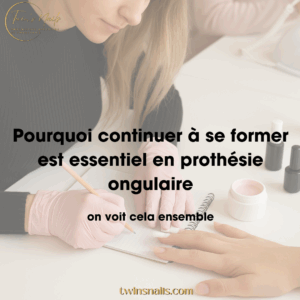 POURQUOI CONTINUER À SE FORMER EST ESSENTIEL EN PROTHÉSIE ONGULAIRE