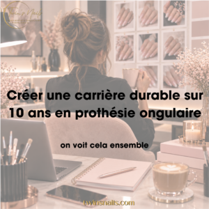 CRÉER UNE CARRIÈRE DURABLE SUR 10 ANS EN PROTHÉSIE ONGULAIRE